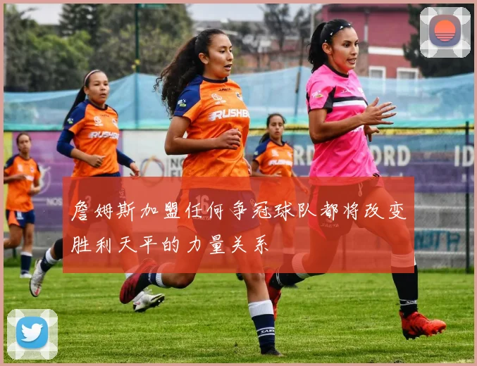 詹姆斯加盟任何争冠球队都将改变胜利天平的力量关系